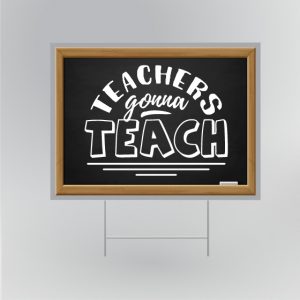 Teachers Gonna Teach Teacher Appreciation Yard Sign